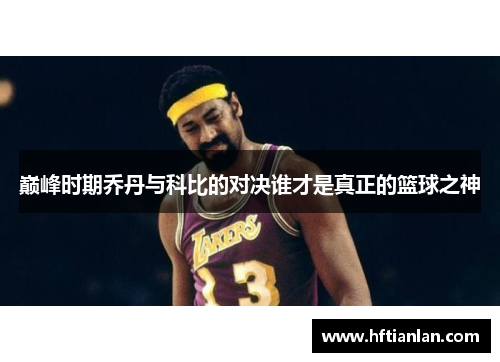 巅峰时期乔丹与科比的对决谁才是真正的篮球之神