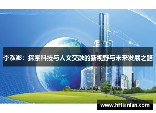 李泓澎：探索科技与人文交融的新视野与未来发展之路
