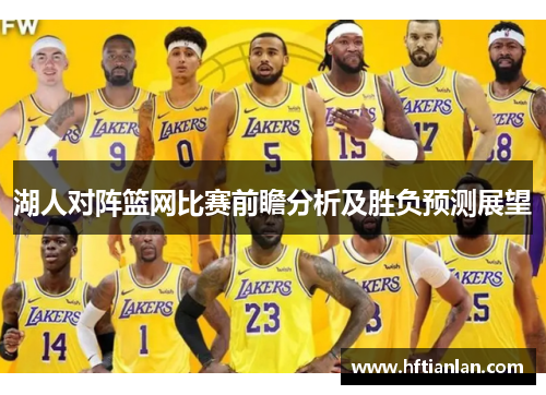 湖人对阵篮网比赛前瞻分析及胜负预测展望