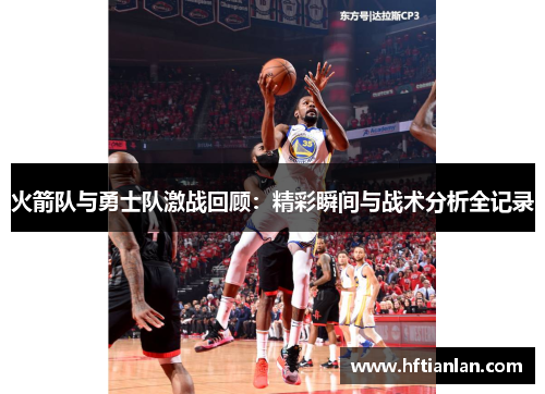 火箭队与勇士队激战回顾：精彩瞬间与战术分析全记录